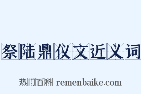 祭陆鼎仪文近义词是什么意思的图片